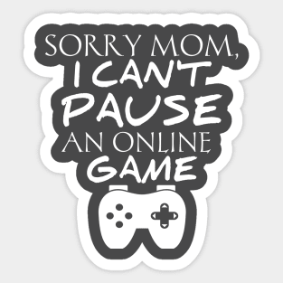 Sorry Mom I Can't Pause An Online Game Sticker